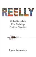 Reely Unbelievable Fly Fishing Guide Stories