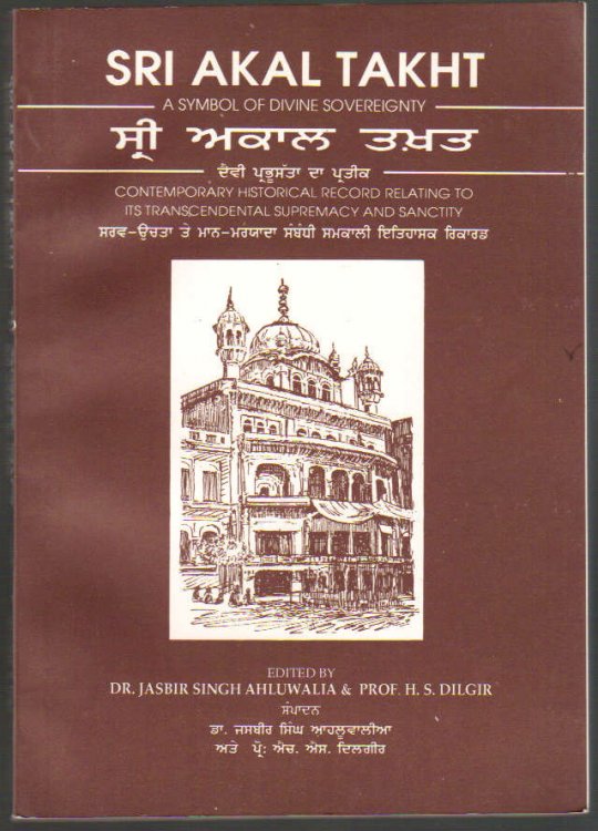 Sri Akal Takht; a Symbol of Divine Sovereignty; Contemporary Historical Record Relating to Its Transcendental Supremacy and Sanctity; Problems of a New Ideology, a New Praxis, for the Sikh Community at the Threshold of the 21st Century