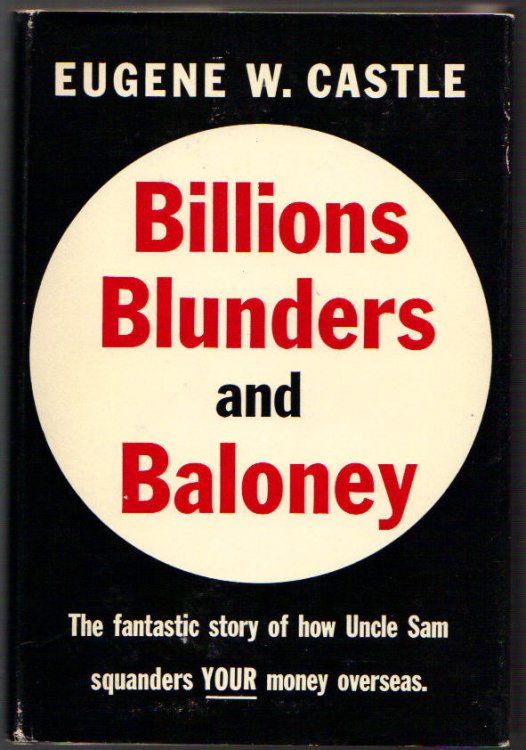 Billions Blunders and Baloney; the Fantastic Story of How Uncle Sam is Squandering Your Money Overseas