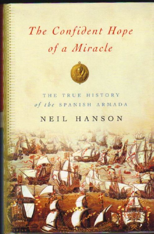 The Confident Hope of a Miracle: The True History of the Spanish Armada