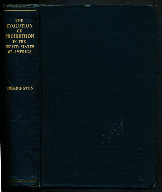 THE EVOLUTION OF PROHIBITION IN THE UNITED STATES OF AMERICA. A Chronological History of the Liquor Problem and the Temperance Reform in the United States from the Earliest Settlements to the Consummation of National Prohibition