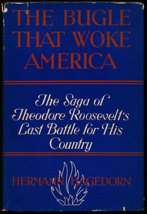 THE BUGLE THAT WOKE AMERICA. The Saga of Theodore Roosevelt's Last Battle for His Country