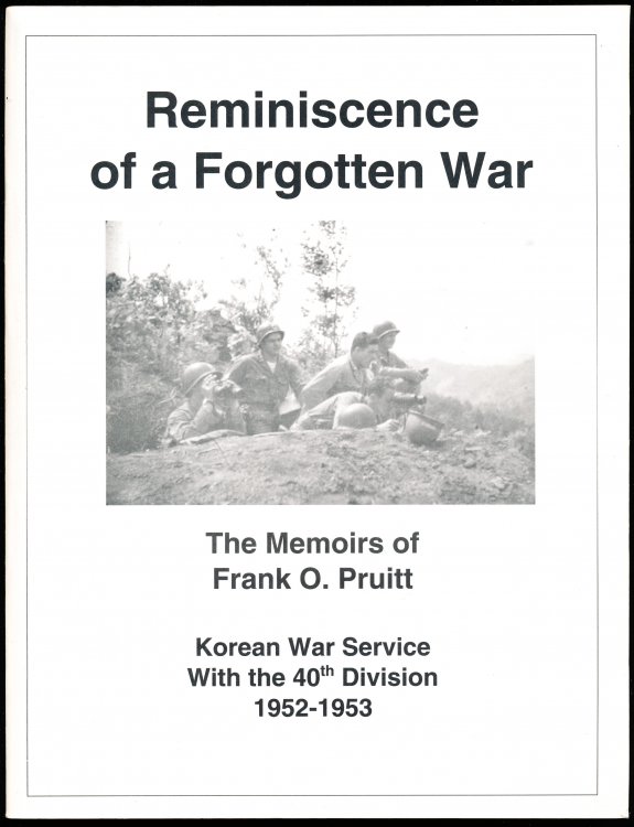 REMINISCENCE OF A FORGOTTEN WAR. The Memoirs of Frank O. Pruitt Of His Korean War Service with the 40th Division 1952-1953