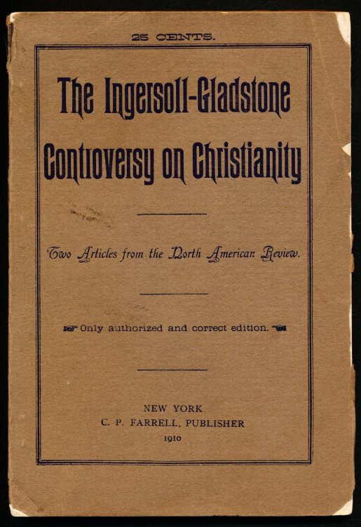 THE INGERSOLL--GLADSTONE CONTROVERSY OF CHRISTIANITY. Two Articles from the North American Review.