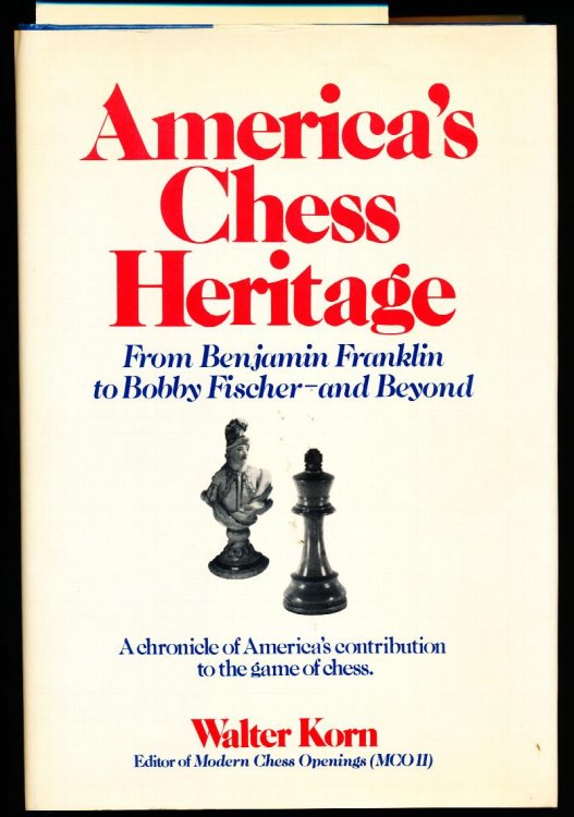 AMERICA'S CHESS HERITAGE. From Benjamin Franklin To Bobby Fischer--and Beyond.