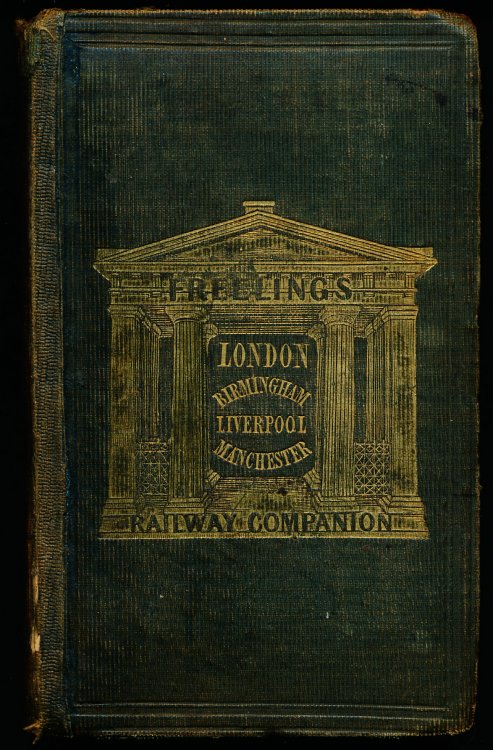 FREELING'S RAILWAY COMPANION From London to Brimingham, Liverpool, and Manchester, with Guides to the Objects Worthy of Notice in Liverpool, Manchester and Birmingham and Time and Fare Tables; bound with: FREELING'S GRAND JUNCTION RAILWAY COMPANION to Liverpool, Manchester, and Birmingham.