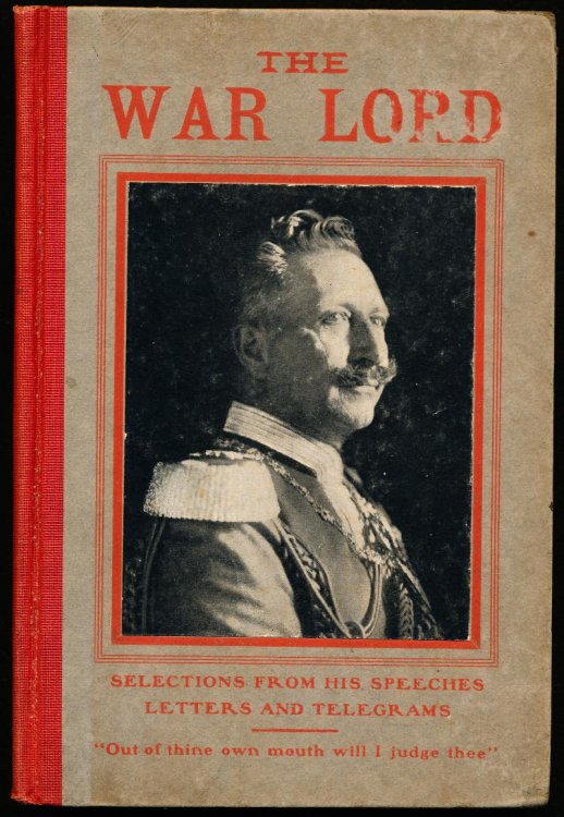 THE WAR LORD. A Character Study of Kaiser William II. By Means of His Speeches, Letters and Telegrams.
