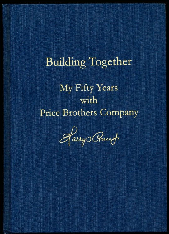 BUILDING TOGETHER. My Fifty Years with Price Brothers Company.