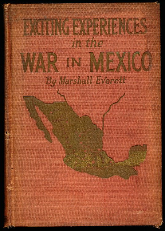 EXCITING EXPERIENCES IN OUR WAR WITH MEXICO. A Complete History of Mexico and Her Strange People.