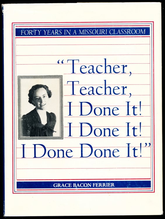 Forty Years in a Missouri Classroom. Teacher, Teacher, I Done It! I Done It! I Done Done It!