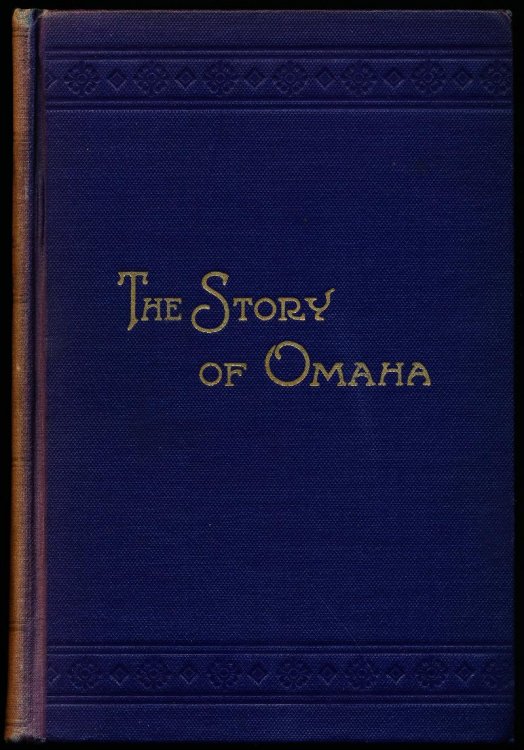 THE STORY OF OMAHA. From The Pioneer Days To The Present Time.
