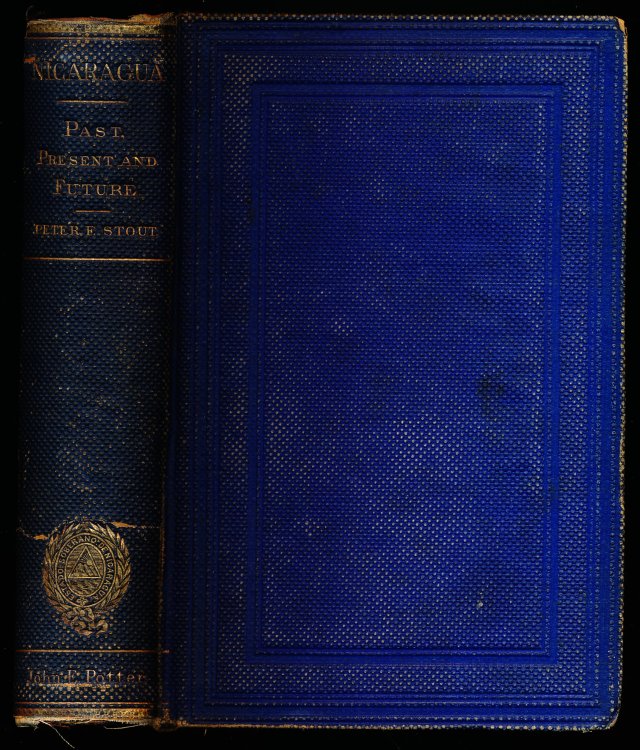 NICARAGUA: Past, Present and Future; A Description of Its Inhabitants, Customs, Mines, Minerals, Early History, Modern Filibusterism, Proposed Inter-Oceanic Canal and Manifest Destiny.