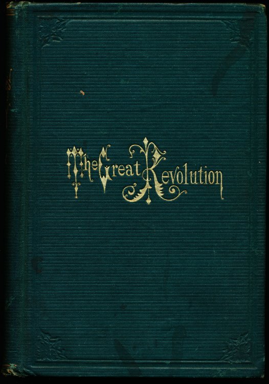 THE GREAT REVOLUTION. A History of the Rise and Progress of the People's Party In the City of Chicago and County of Cook. With Sketches of the Elect in Office.
