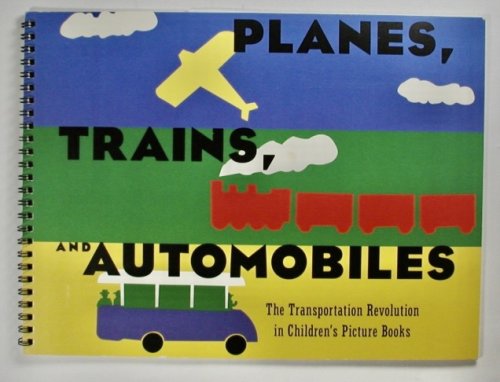 PLANES, TRAINS AND AUTOMOBILES. The Transportation Revolution in Children's Picture Books.