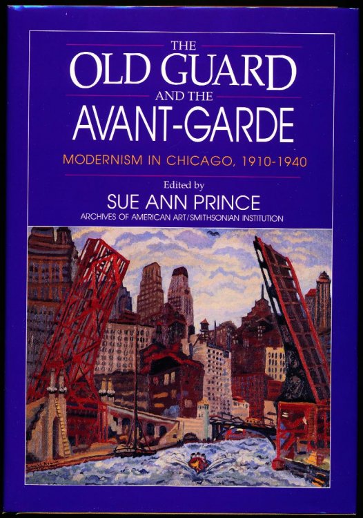 THE OLD GUARD AND THE AVANT-GARDE. Modernism in Chicago, 1910-1940
