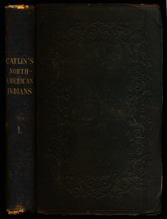 LETTERS AND NOTES OF THE MANNERS, CUSTOMS, AND CONDITION OF THE NORTH AMERICAN INDIANS. In Two Volumes. Written During Eight Years' Travel Amongst the Wildest Tribes of Indians in North America