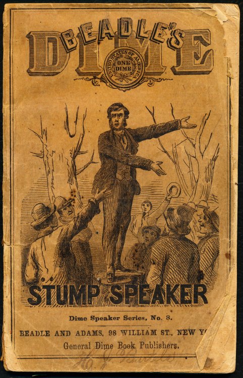 BEADLE'S DIME STUMP SPEAKER: For the Field, The School Stage, The Exhibition, Etc. Largely Composed of Effective and Diverting Compositions Expressly Prepapred For and Exclusively Used in This Book