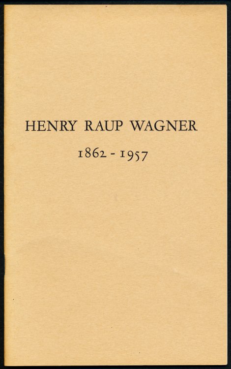 HENRY RAUP WAGNER 1862-1957. An Exhibition of Rare Books honoring the Centenary of his Birth.