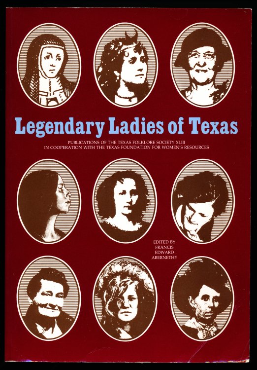 LEGENDARY LADIES OF TEXAS. Publications of the Texas Folklore Society Number XLIII