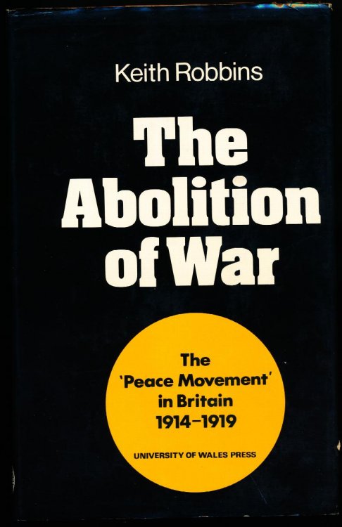 THE ABOLITION OF WAR: The 'Peace Movement' in Britain, 1914-1919.