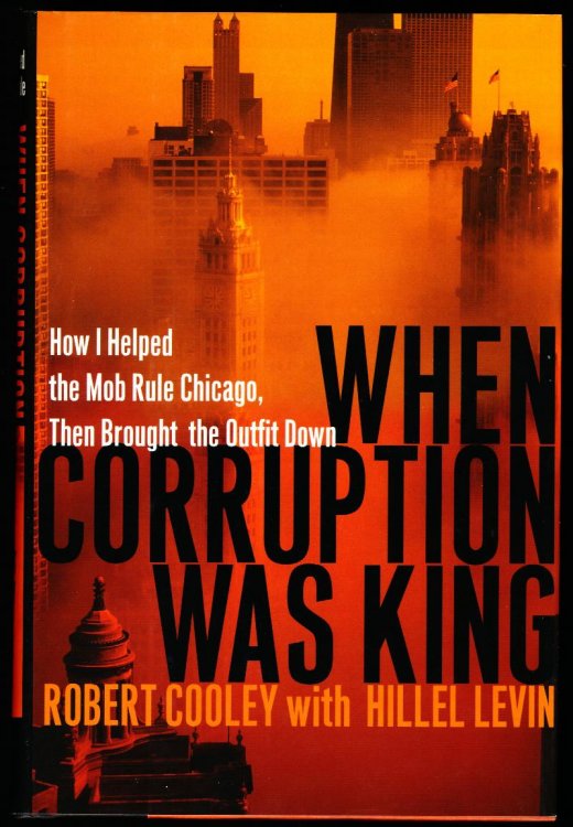 WHEN CORRUPTION WAS KING. How I Helped the Mob Rule Chicago, Then Brought the Outfit Down.