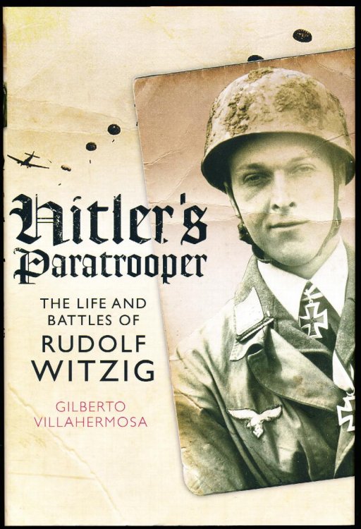 HITLER'S PARATROOPER. The Life and Battles of Rudolf Witzig