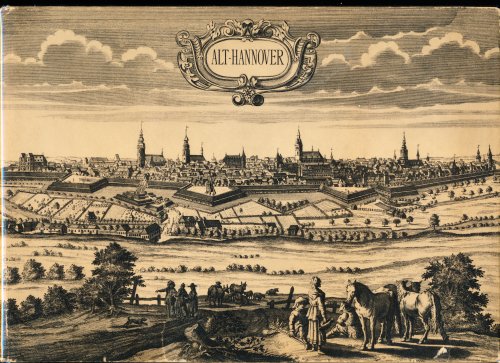 Image for ALT-HANNOVER. Die Geschichte Einer Stadt in Zeitgenossischen Bildern 1600 - 1900. (Old Hanover--the History of A City in Contemporary Pictures) ALT-HANNOVER. Die Geschichte Einer Stadt in Zeitgenossischen Bildern 1600 - 1900. (Old Hanover--the History of A City in Contemporary Pictures)