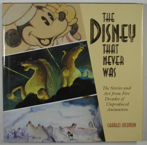 THE DISNEY THAT NEVER WAS. The Stories and Art from Five Decades of Unproduced Animation