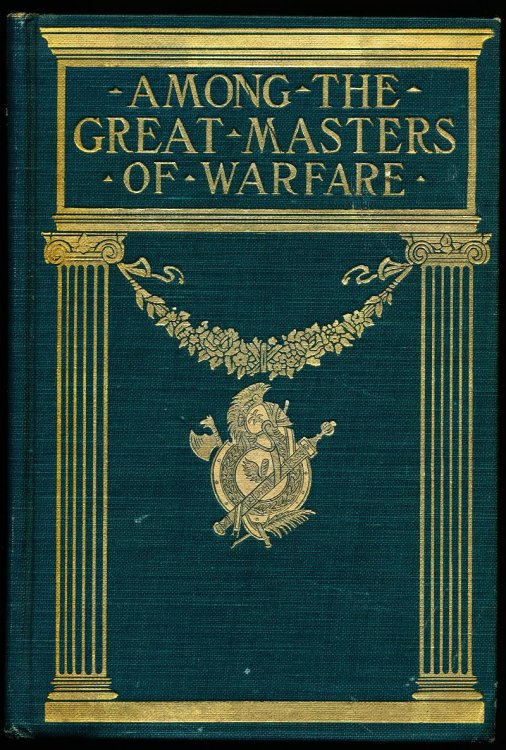 AMONG THE GREAT MASTERS OF WARFARE. Scenes in th eLives of Famous Warriors.