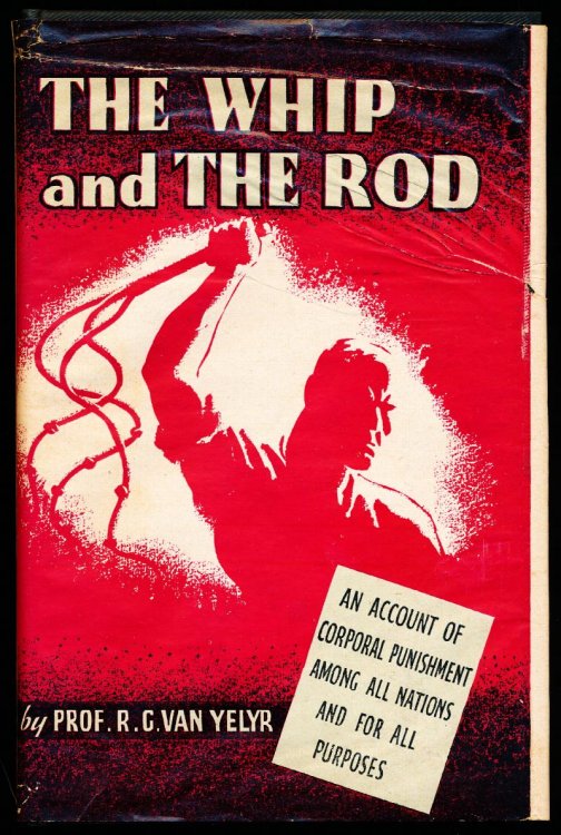 THE WHIP AND THE ROD. An Account of Corporal Punishment Among the Nations and for All Purposes.