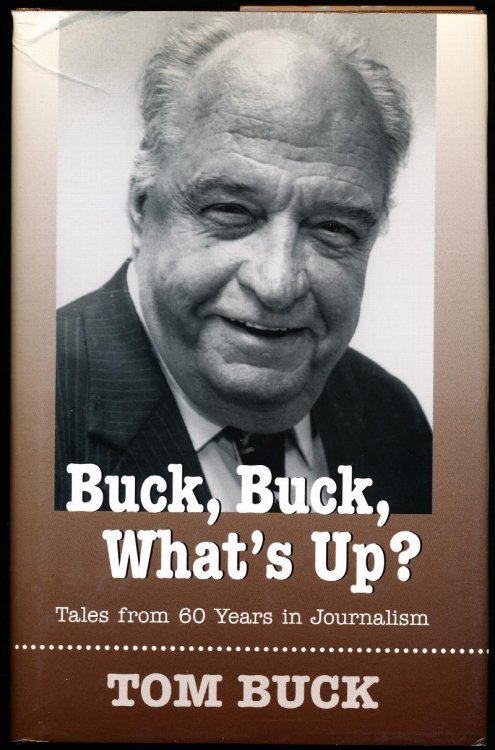 BUCK, BUCK, WHAT'S UP Tales From 60 Years in Journalism
