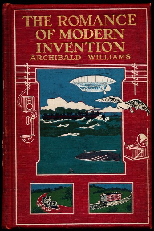 THE ROMANCE OF MODERN INVENTION. Containing Interesting Descriptions in Non-Technical Language of Wireless Telegraphy, Liquid Air, Modern Artillery, Submarines, Dirigible Torpedoes, Solar Motors, Airships, etc. etc.