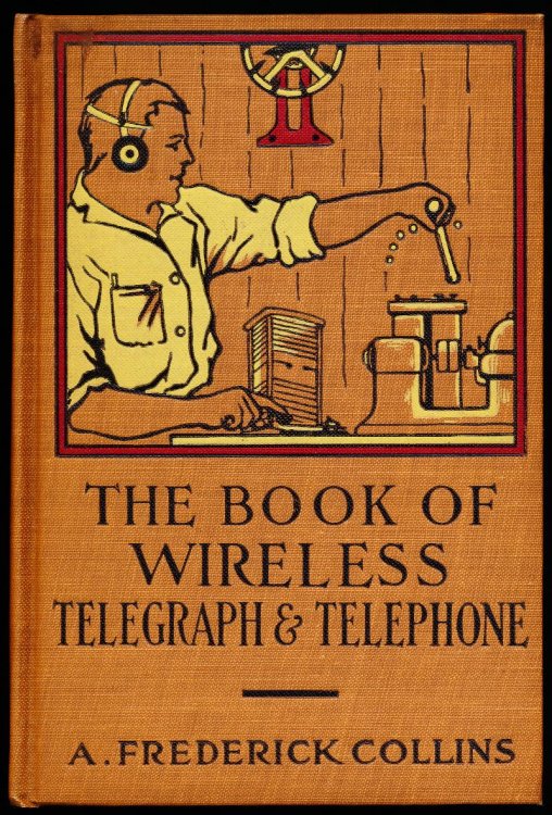 THE BOOK OF WIRELESS TELEGRAPH AND TELEPHONE, Being a Clear Description of wireless Telegraph and Telephone Sets and How To Make and Operate Them, Together with a Simple Explanation of How Wireless Works.