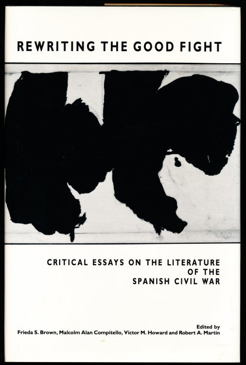 REWRITING THE GOOD FIGHT. Critical Essays on the Literature of the Spanish Civil War.