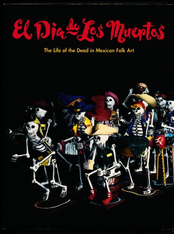 EL DIA DE LOS MUERTOS. The Life of the Dead in Mexican Folk Art