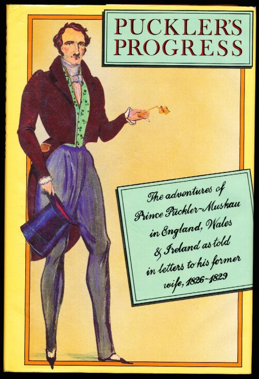 PUCKLER'S PROGRESS. The Adventures of Prince Puckler-Muskau in England, Wales and Ireland as told in letters to his former wife 1826-9