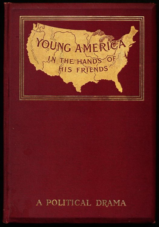 YOUNG AMERICA In The Hands of His Friends. A Political Drama