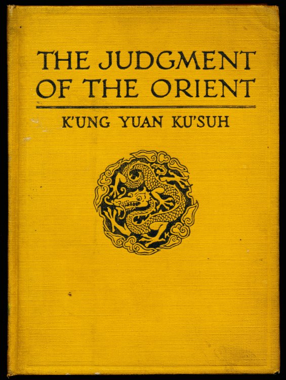 THE JUDGMENT OF THE ORIENT. Some Reflections on the Great War Made by the Chinese Student and Traveller K'ung Yuan Ku'suh.