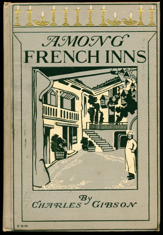 AMONG FRENCH INNS. The Story of A Pilgrimage To Characteristic Spots of Rural France.