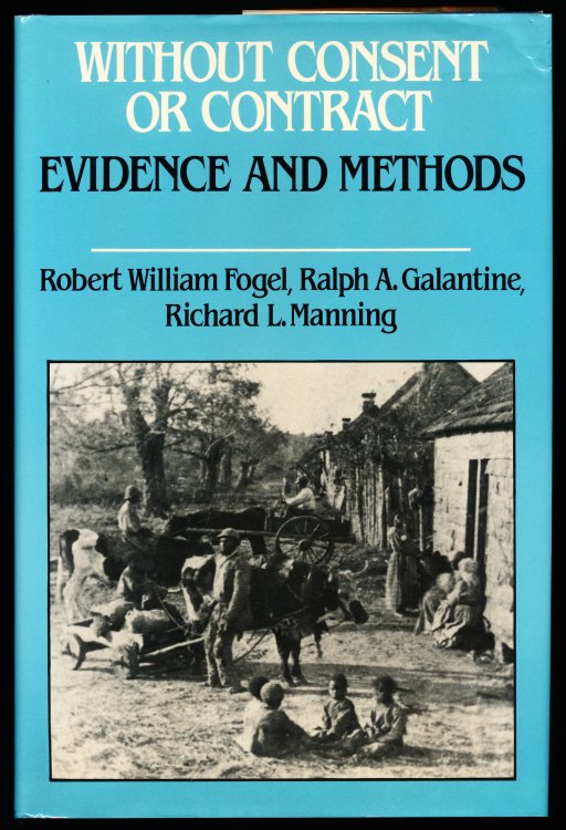 WITHOUT CONSENT OR CONTRACT. The Rise and Fall of American Slavery. Evidence and Methods