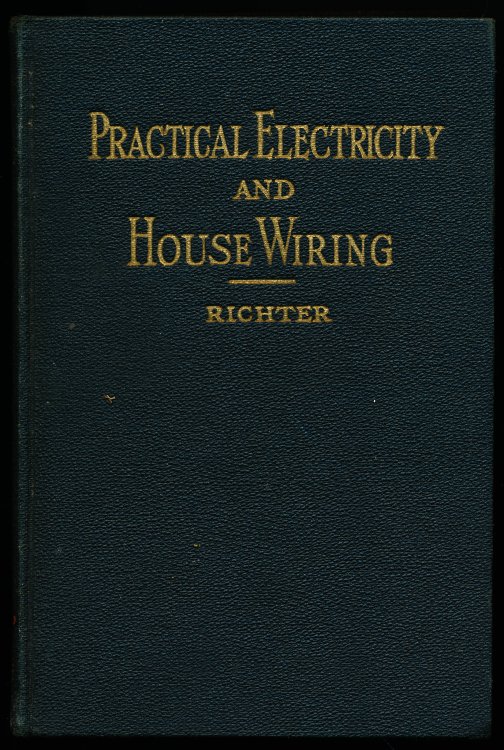 PRACTICAL ELECTRICITY AND HOUSE WIRING. A Practical Book of Instruction Covering in Detail Every Branch of Electrical Work as Applied to the Wiring of Small Buildings.