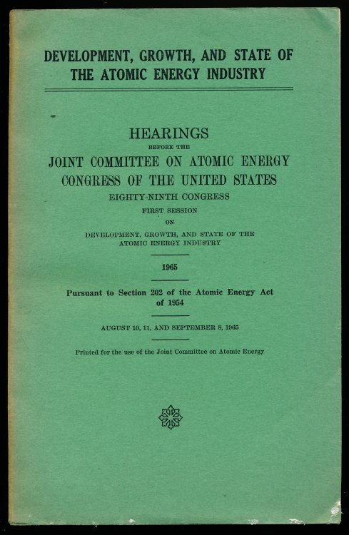 Development, Growth, and State of The Atomic Energy Industry. Hearings Before the Joint Committee on Atomic Energy Congress of the United States. Eighty-ninth Congress, first session on Development, Growth, and State of the Atomic Energy Industry