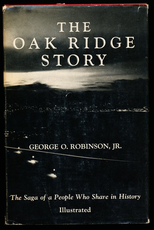 THE OAK RIDGE STORY. The Saga of a People Who Share in History