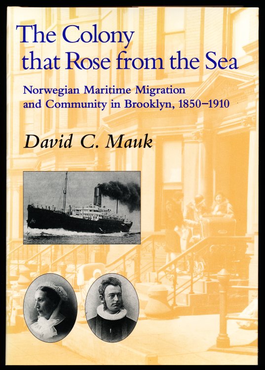 THE COLONY THAT ROSE FROM THE SEA. Norwegian Maritime Migration and Community in Brooklyn, 1850-1910.