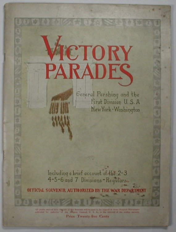 VICTORY PARADES. General Pershing and the First Division, United States Army. Including a brief account of the 2-3-4-5-6 and 7 Divisions - Regulars.