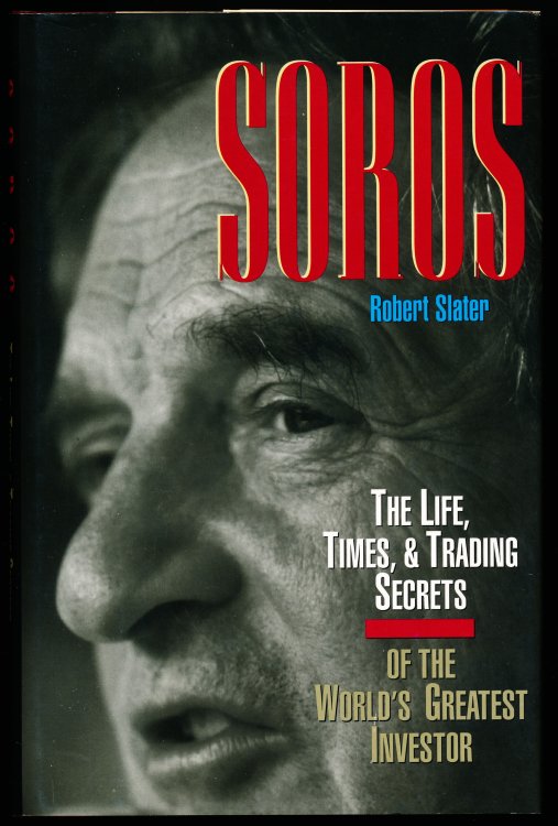 SOROS. The Life, Times, & Trading Secrets of the World's Greatest Investor.