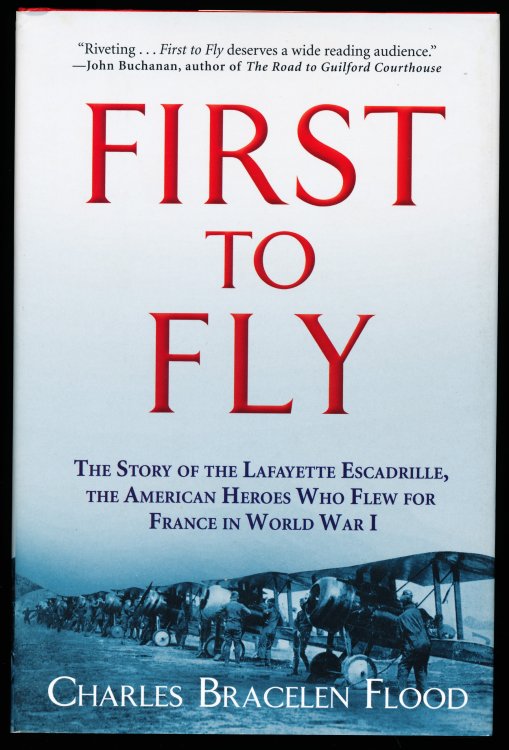FIRST TO FLY. The Story of the Lafayette Escadrille, the American Heroes Who Flew for France in World War I.