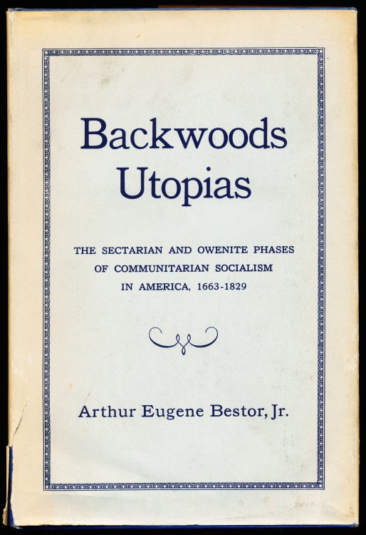 BACKWOODS UTOPIAS. The Sectarian and Owenite Phases of Communitarian Socialism in America 1663 - 1829