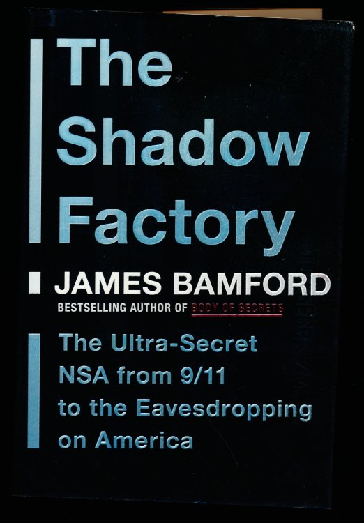 THE SHADOW FACTORY. The Ulta-Secret NSA from 9/11 to the Eavesdropping on America.