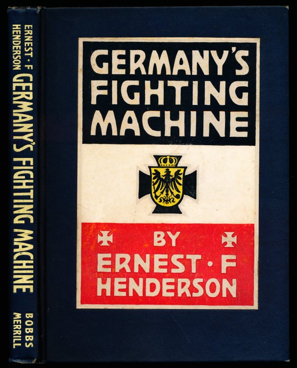 GERMANY'S FIGHTING MACHINE. Her Army, Her Navy, Her Air-Ships and Why She Arrayed Them Against the Allied Powers of Europe.